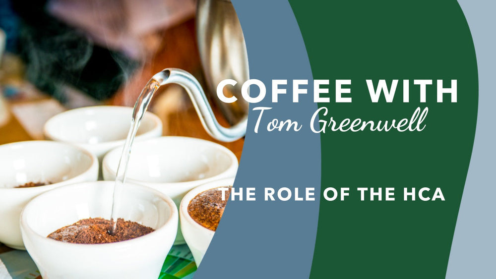 The Role of the HCA - Coffee with Tom Greenwell